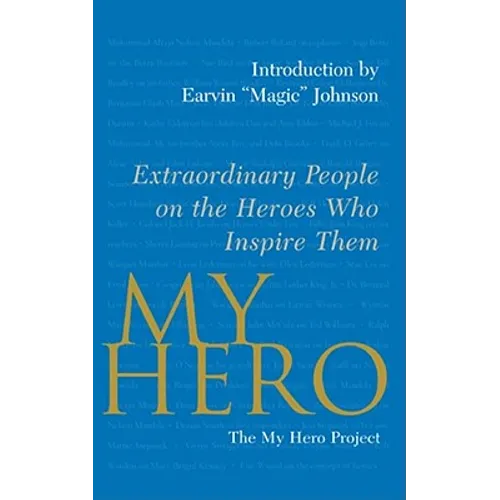 My Hero: Extraordinary People on the Heroes Who Inspire Them