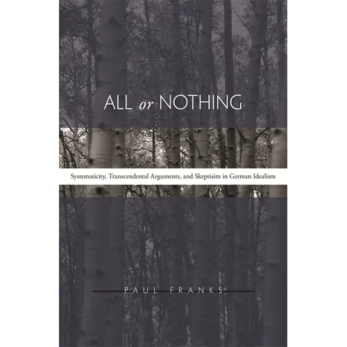 All or Nothing: Systematicity, Transcendental Arguments, and Skepticism in German Idealism
