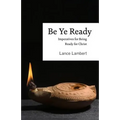 Be Ye Ready: Imperatives for Being Ready for Christ
