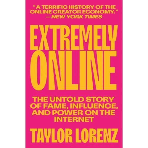 Extremely Online: The Untold Story of Fame, Influence, and Power on the Internet