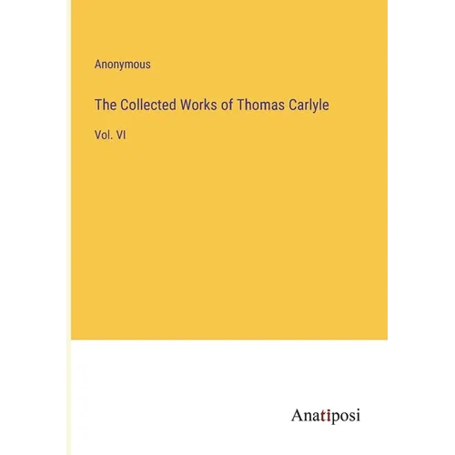 The Collected Works of Thomas Carlyle: Vol. VI