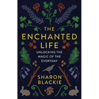 The Enchanted Life: Unlocking the Magic of the Everyday