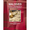 Maldives Customs, Trade Regulations and Procedures Handbook Volume 1 Strategic, Practical Information, Regulations
