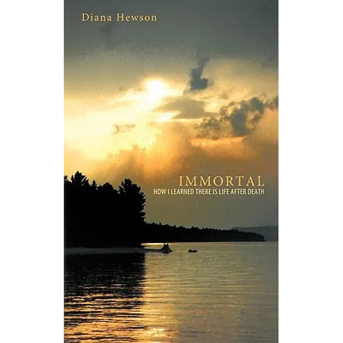 Immortal: How I Learned There Is Life After Death