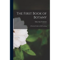 The First Book of Botany: A Practical Guide in Self-teaching