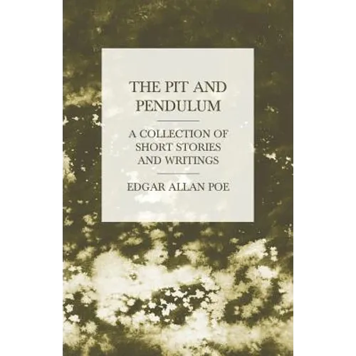 The Pit and Pendulum - A Collection of Short Stories and Writings