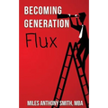 Becoming Generation Flux: Why Traditional Career Planning is Dead: How to be Agile, Adapt to Ambiguity, and Develop Resilience