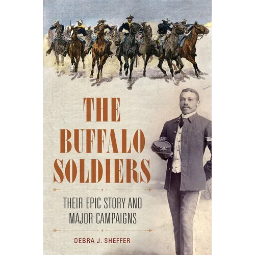 The Buffalo Soldiers: Their Epic Story and Major Campaigns