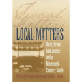 Local Matters: Race, Crime, and Justice in the Nineteenth-Century South