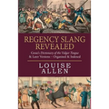 Regency Slang Revealed: Grose's Dictionary of the Vulgar Tongue & Later Versions - Organised & Indexed