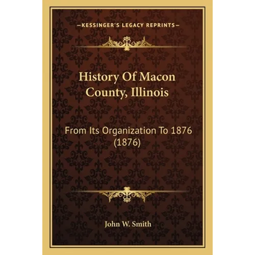 History Of Macon County, Illinois: From Its Organization To 1876 (1876)