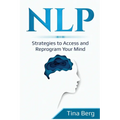 Nlp: Strategies to Access and Reprogram Your Mind