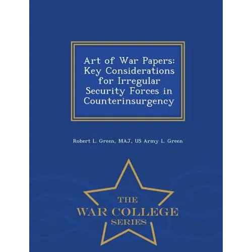 Art of War Papers: Key Considerations for Irregular Security Forces in Counterinsurgency - War College Series