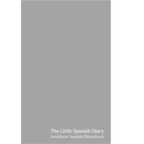 The Little Spanish Diary: Interlinear Spanish Phrasebook