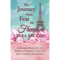 The Journey from Fear to Freedom: A Woman's Guide to Rediscovering the Life She Always Imagined
