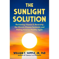 The Sunlight Solution: Reclaiming Vitamin D, Reversing the Chronic Disease Epidemic, and Making America Healthy Again