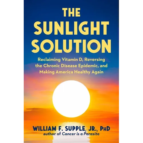 The Sunlight Solution: Reclaiming Vitamin D, Reversing the Chronic Disease Epidemic, and Making America Healthy Again