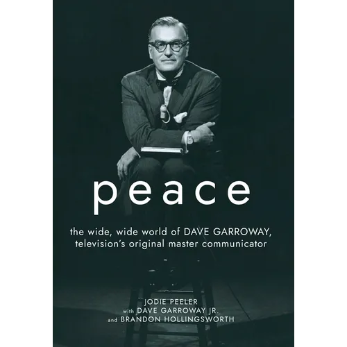 Peace: The Wide, Wide World of Dave Garroway, Television's Original Master Communicator