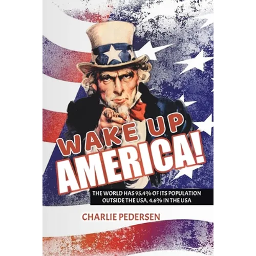 Wake Up America!: The USA Has 4.7% of the World's Population, Outside the Usa, 95.4%