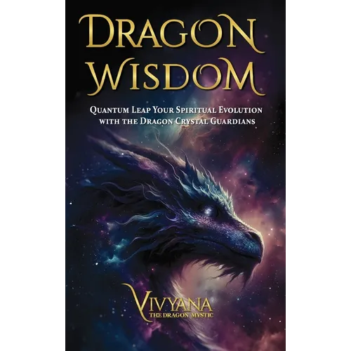 Dragon Wisdom: Quantum Leap Your Spiritual Evolution with the Dragon Crystal Guardians