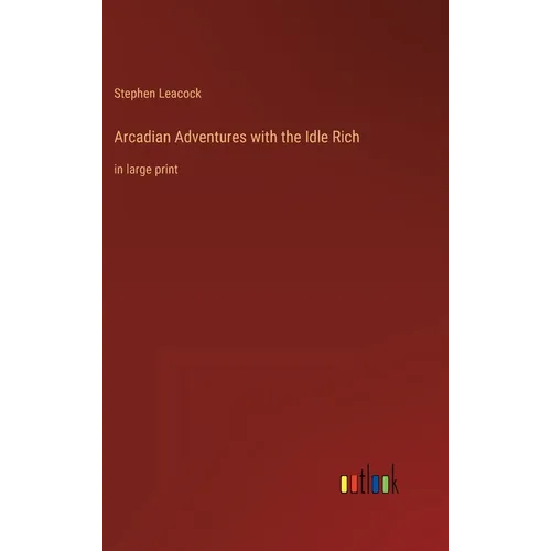 Arcadian Adventures with the Idle Rich: in large print