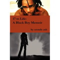 17 to Life: A Black Boy Memoir (on Becoming a Human... Being in America)