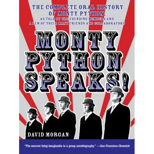 Monty Python Speaks!: The Complete Oral History of Monty Python, as Told by the Founding Members and a Few of Their Many Friends and Collaborators