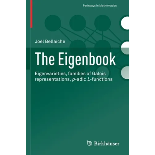 The Eigenbook: Eigenvarieties, Families of Galois Representations, P-Adic L-Functions