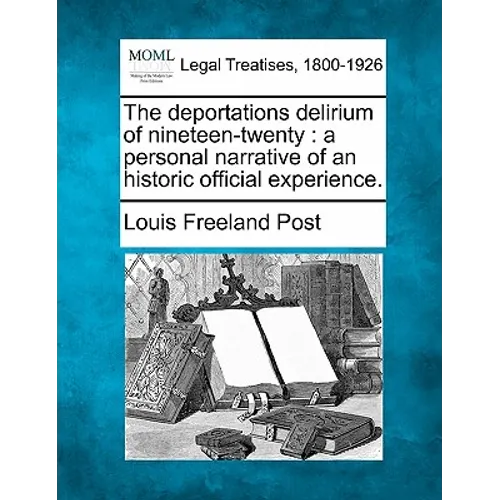 The Deportations Delirium of Nineteen-Twenty: A Personal Narrative of an Historic Official Experience.