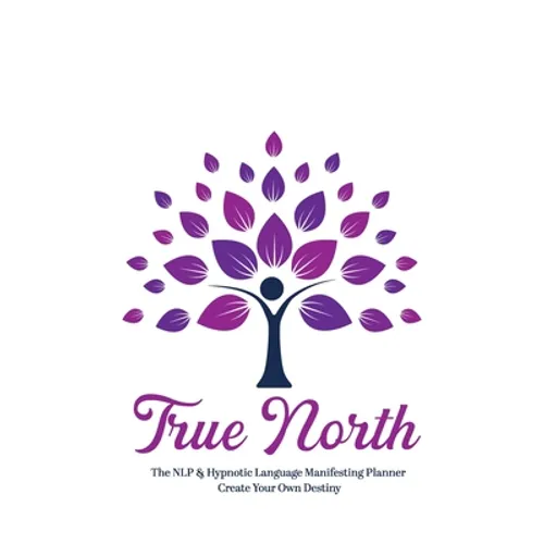 True North The NLP & Hypnotic Language Manifesting Planner - Create Your Own Destiny