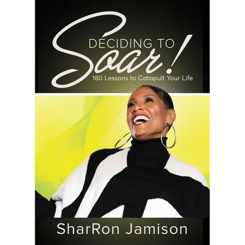 Deciding to Soar!: 180 Lessons to Catapult Your Life
