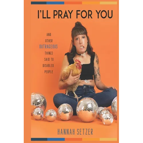 I'll Pray for You: And Other Outrageous Things Said to Disabled People