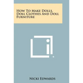 How To Make Dolls, Doll Clothes And Doll Furniture