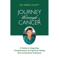 Journey Through Cancer: A Guide to Integrating Complementary and Spiritual Healing with Conventional Treatment
