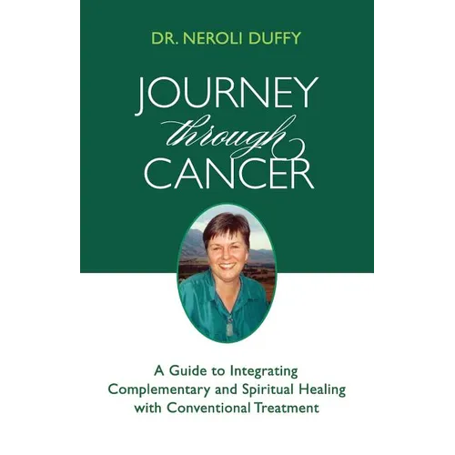 Journey Through Cancer: A Guide to Integrating Complementary and Spiritual Healing with Conventional Treatment