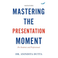 Mastering the Presentation Moment: For Students and Professional
