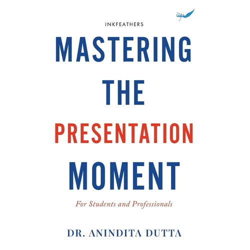 Mastering the Presentation Moment: For Students and Professional