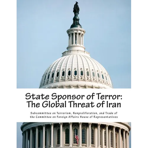 State Sponsor of Terror: The Global Threat of Iran