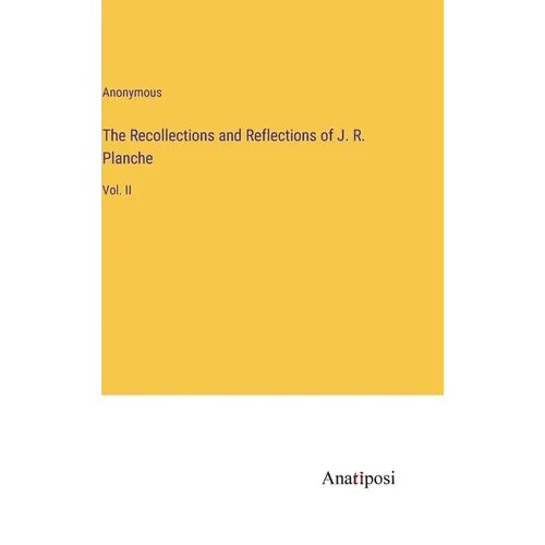 The Recollections and Reflections of J. R. Planche: Vol. II