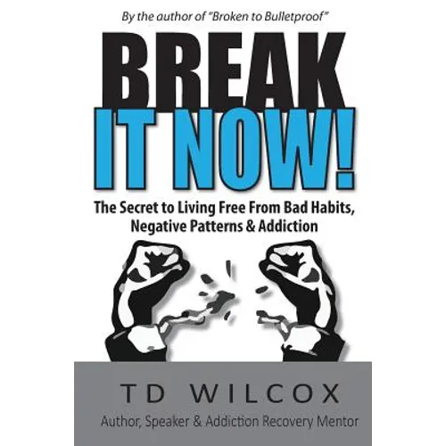 Break It Now!: The Secret to Living Free from Negative Patterns, Bad Habits & Addictions
