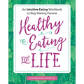 Healthy Eating for Life: An Intuitive Eating Workbook to Stop Dieting Forever