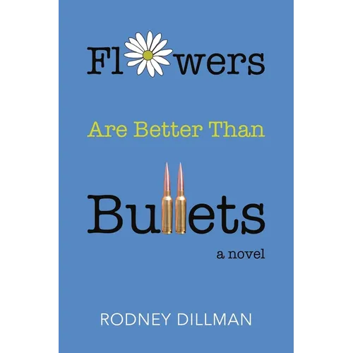 Flowers Are Better Than Bullets, A Novel