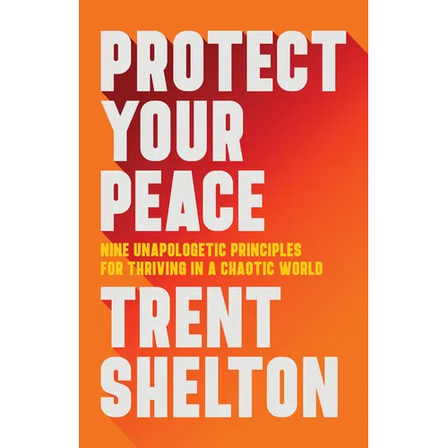 Protect Your Peace: Nine Unapologetic Principles for Thriving in a Chaotic World