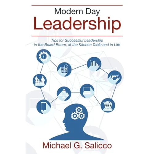 Modern Day Leadership: Tips for Successful Leadership in the Board Room, at the Kitchen Table and in Life