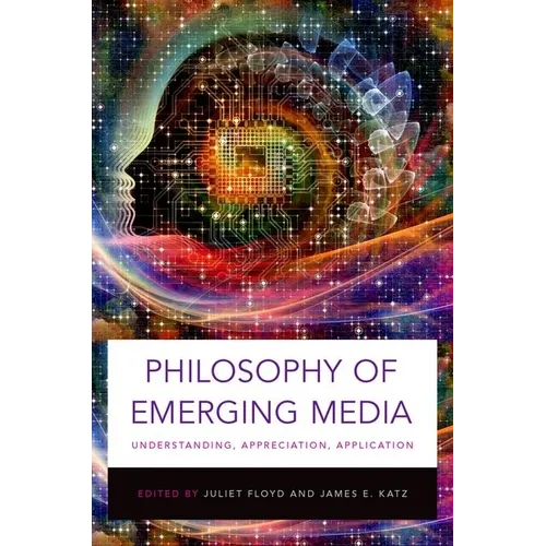 Philosophy of Emerging Media: Understanding, Appreciation, Application