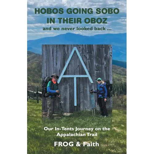 Hobos Going Sobo in Their Oboz and We Never Looked Back ...: Our In-Tents Journey on the Appalachian Trail