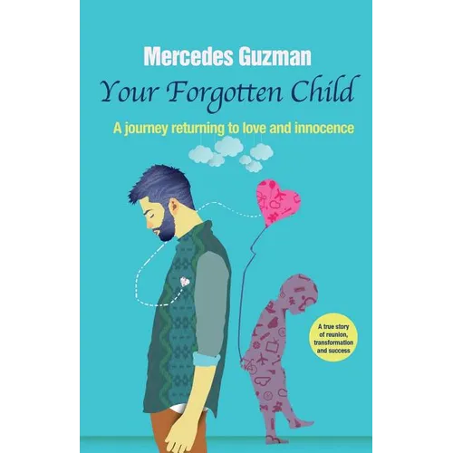 Your Forgotten Inner Child: A journey returning to love and innocence