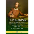 Play-Making: How to Write Plays - A Guide to Theatrical Scenes, Stage Direction and Play Structure