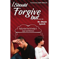 I Should Forgive, But...2nd Edition: Finding Release from the Bondage of Anger and Bitterness