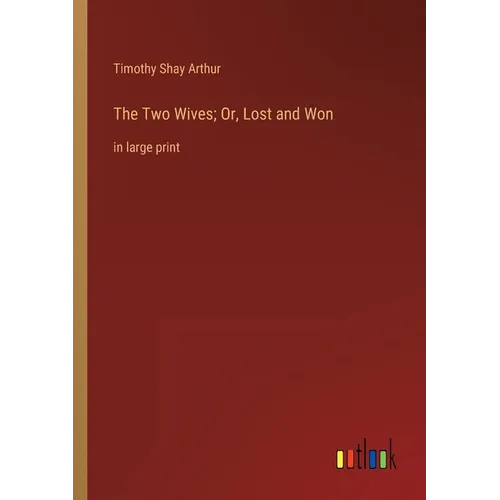 The Two Wives; Or, Lost and Won: in large print